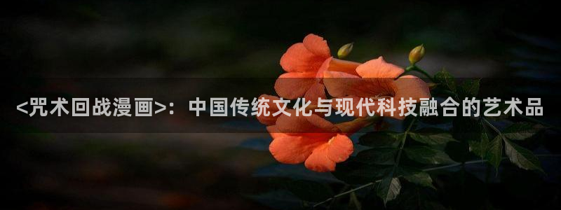 香蕉文化漫画是免费的吗：<咒术回战漫画>：中国传统文化与现代科技融合的艺术品
